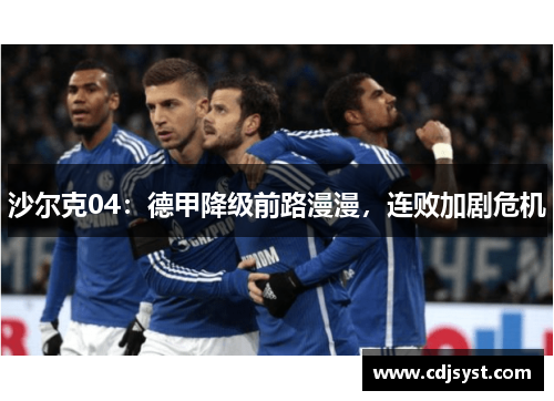 沙尔克04：德甲降级前路漫漫，连败加剧危机