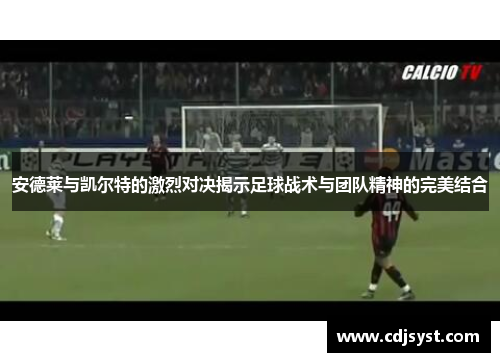 安德莱与凯尔特的激烈对决揭示足球战术与团队精神的完美结合