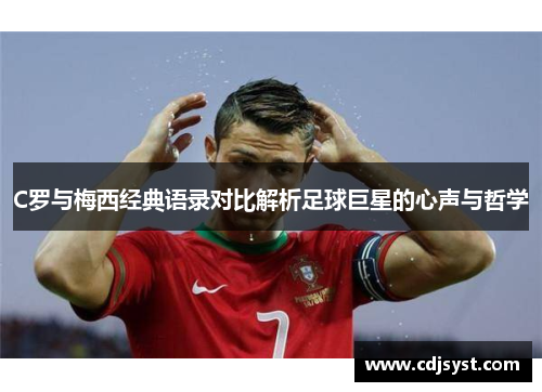 C罗与梅西经典语录对比解析足球巨星的心声与哲学