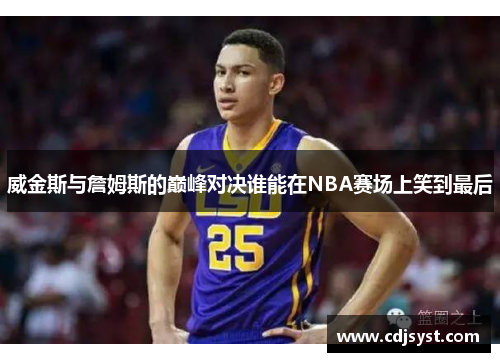 威金斯与詹姆斯的巅峰对决谁能在NBA赛场上笑到最后