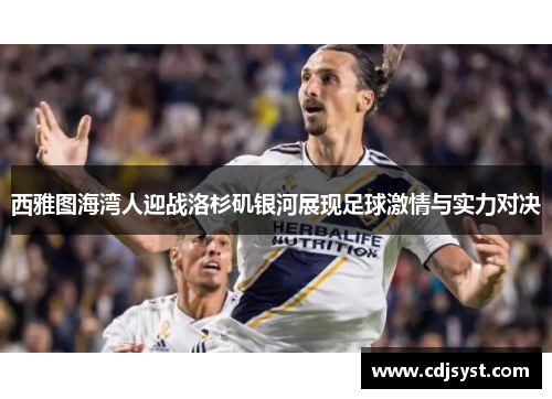 西雅图海湾人迎战洛杉矶银河展现足球激情与实力对决